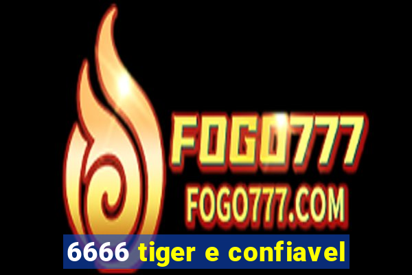 6666 tiger e confiavel